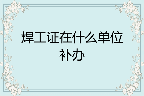 焊工证在什么单位补办