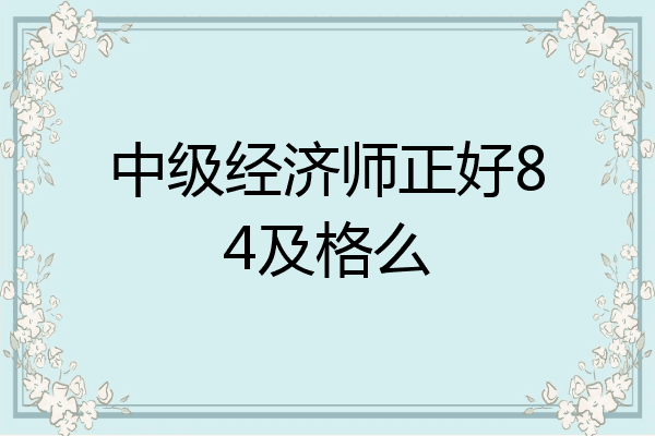 中级经济师正好84及格么