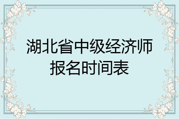湖北省中级经济师报名时间表