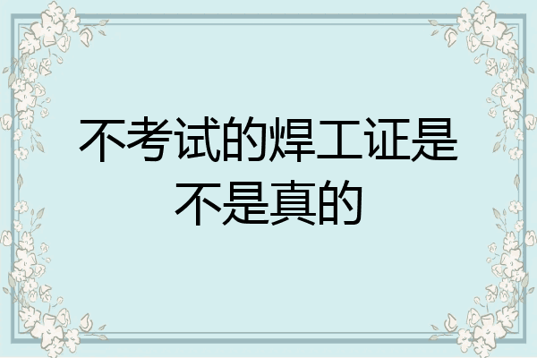 不考试的焊工证是不是真的