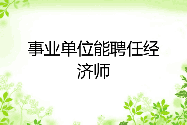事业单位能聘任经济师