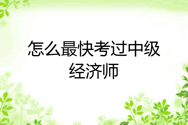怎么最快考过中级经济师