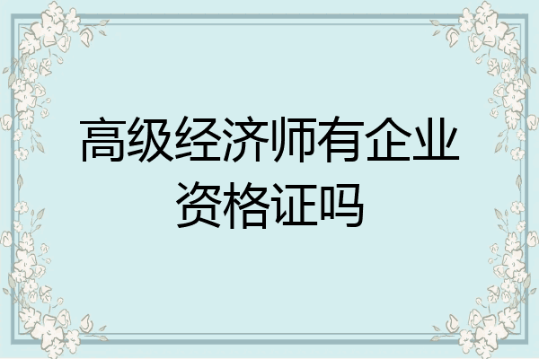 高级经济师有企业资格证吗