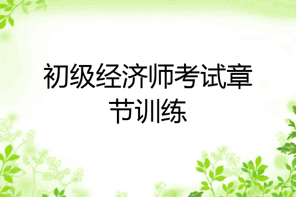初级经济师考试章节训练