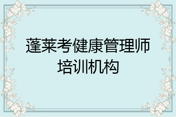蓬莱考健康管理师培训机构