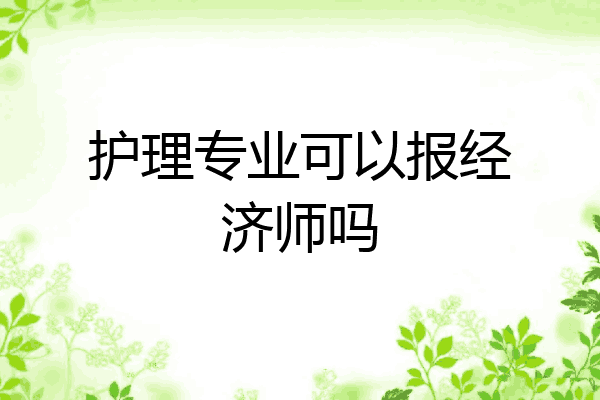 护理专业可以报经济师吗