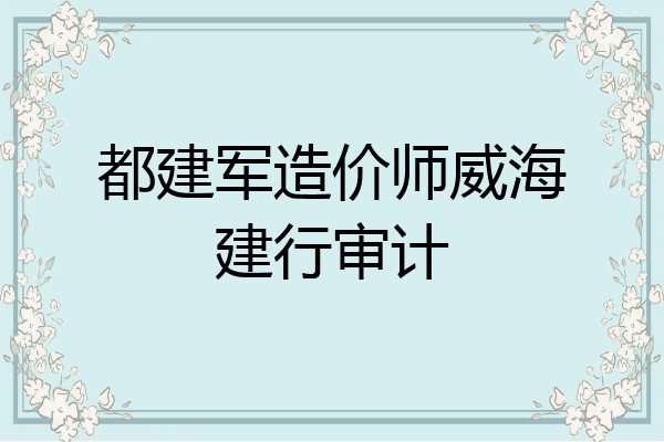 都建军造价师威海建行审计