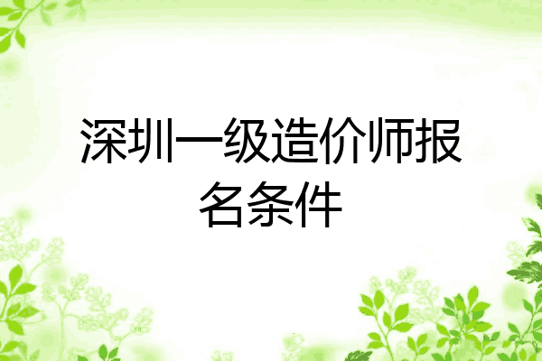 深圳一级造价师报名条件