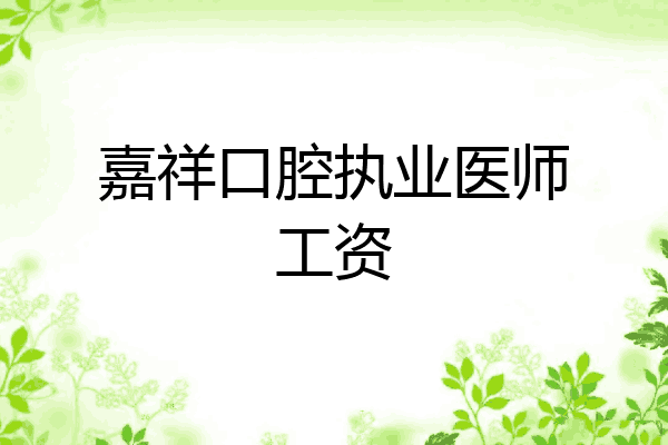 嘉祥口腔执业医师工资
