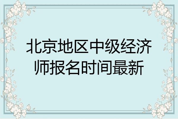 北京地区中级经济师报名时间最新