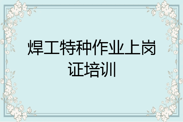 焊工特种作业上岗证培训