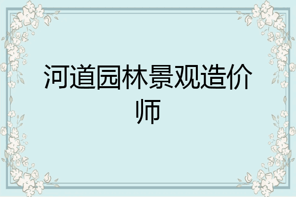 河道园林景观造价师