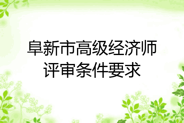阜新市高级经济师评审条件要求