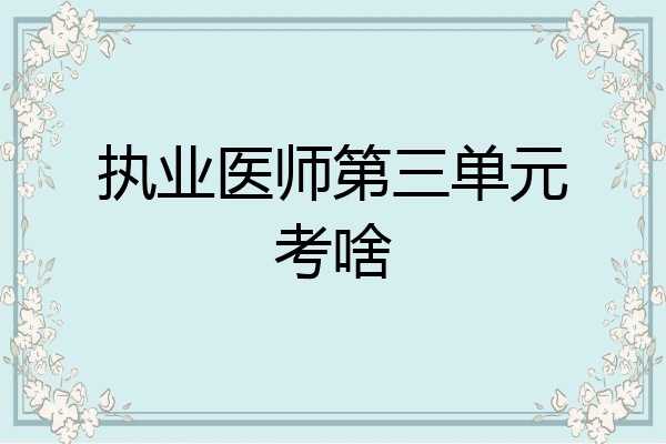 执业医师第三单元考啥