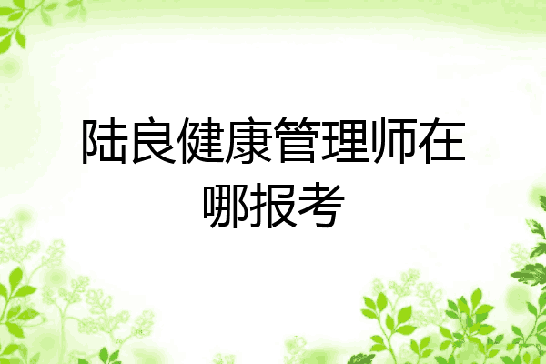 陆良健康管理师在哪报考