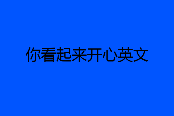 你看起来开心英文