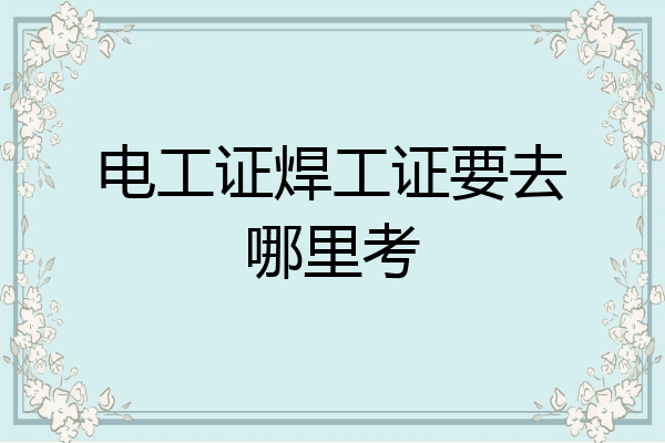 电工证焊工证要去哪里考