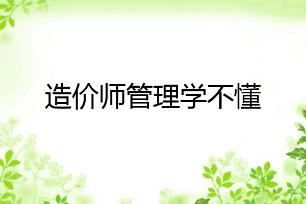 造价师管理学不懂