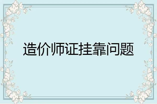 造价师证挂靠问题