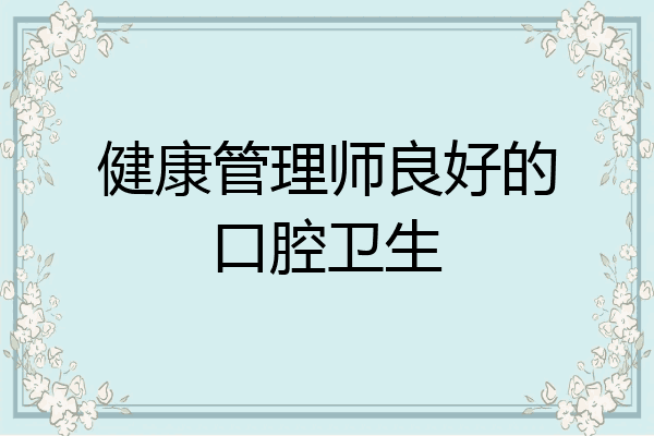 健康管理师良好的口腔卫生