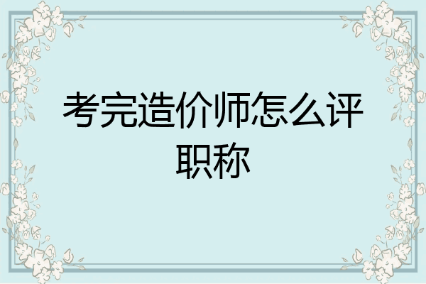 考完造价师怎么评职称