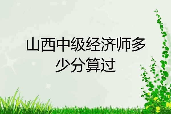 山西中级经济师多少分算过
