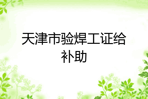 天津市验焊工证给补助