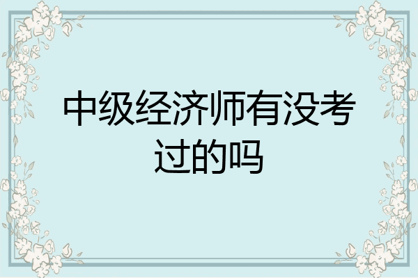 中级经济师有没考过的吗