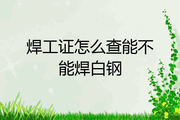 焊工证怎么查能不能焊白钢