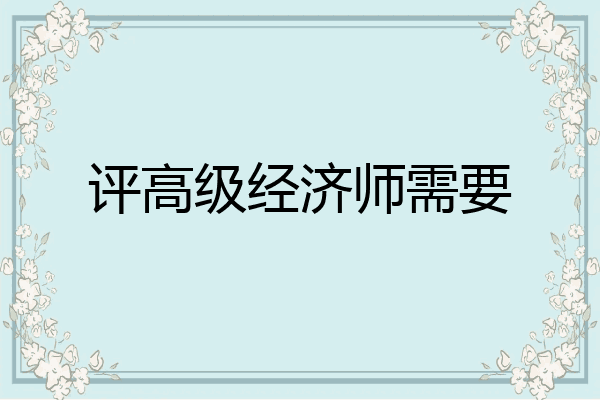 评高级经济师需要