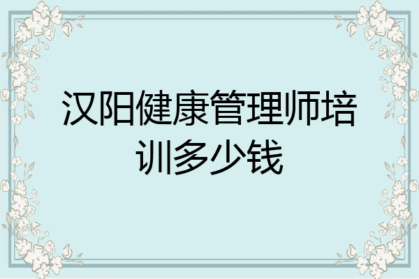 汉阳健康管理师培训多少钱