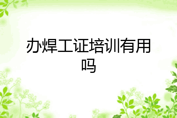 办焊工证培训有用吗