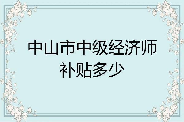中山市中级经济师补贴多少
