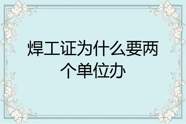 焊工证为什么要两个单位办