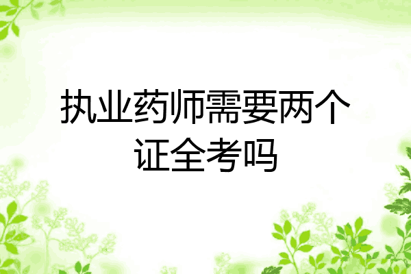 执业药师需要两个证全考吗