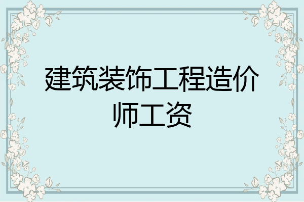 建筑装饰工程造价师工资