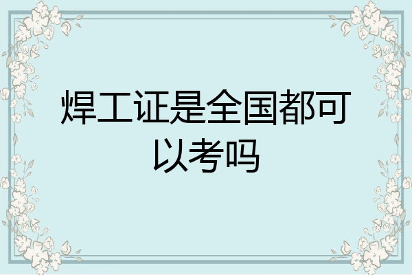 焊工证是全国都可以考吗