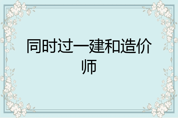 同时过一建和造价师