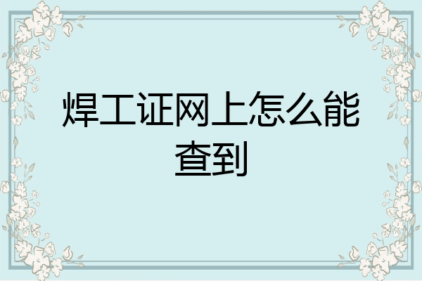 焊工证网上怎么能查到