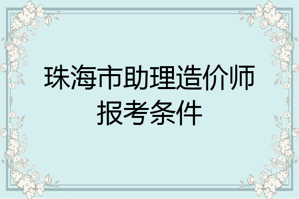 珠海市助理造价师报考条件