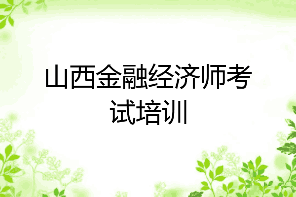 山西金融经济师考试培训