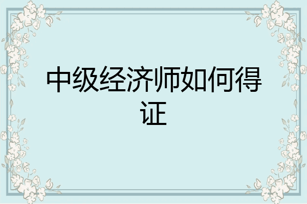 中级经济师如何得证