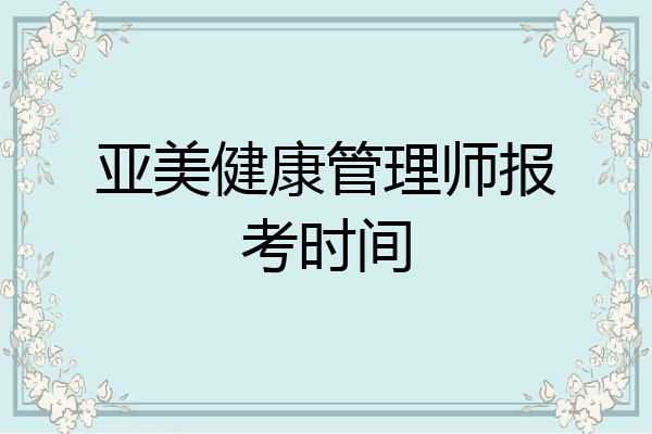亚美健康管理师报考时间