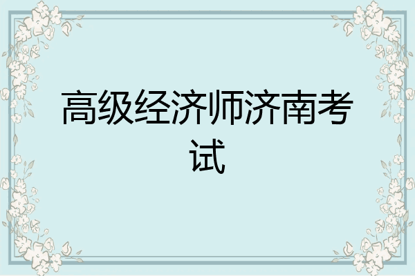 高级经济师济南考试
