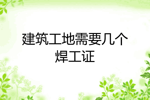 建筑工地需要几个焊工证