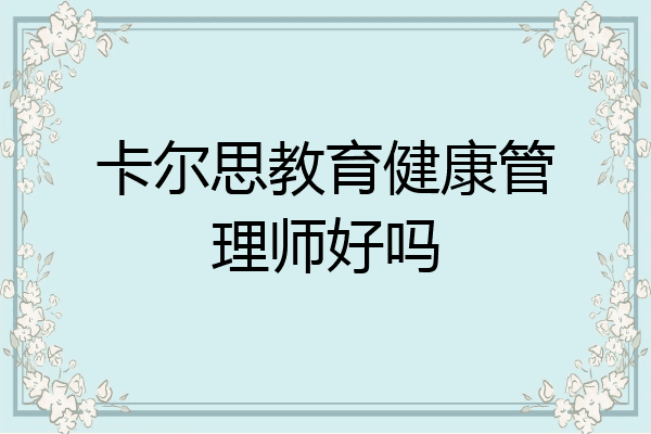 卡尔思教育健康管理师好吗
