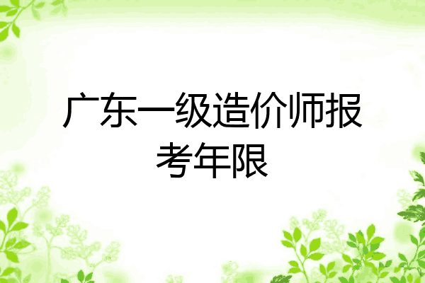 广东一级造价师报考年限