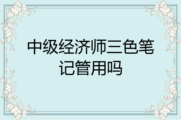 中级经济师三色笔记管用吗