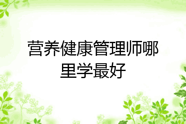 营养健康管理师哪里学最好