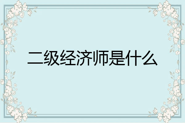 二级经济师是什么